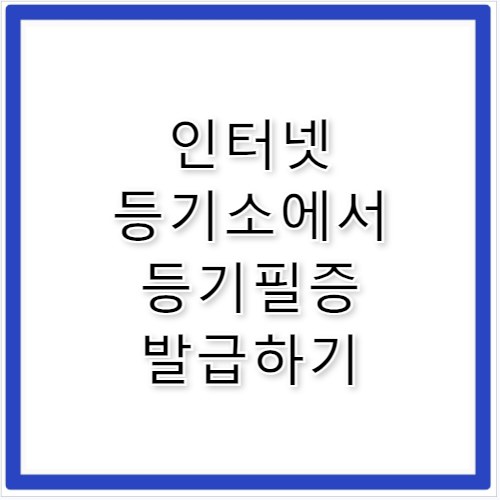 등기필증 발급 방법 및 인터넷 등기소 활용 가이드