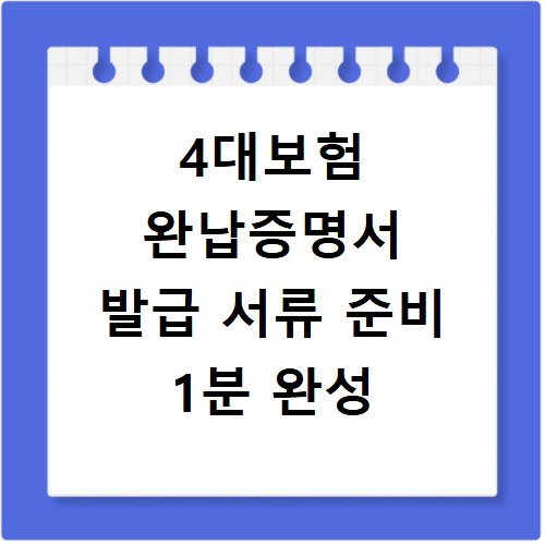 4대보험 완납증명서 발급 서류 준비 1분 완성