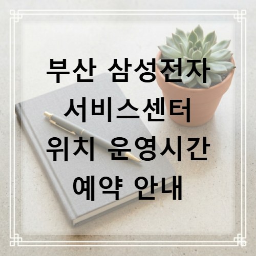 부산 삼성전자 서비스센터 위치 운영시간 예약 안내