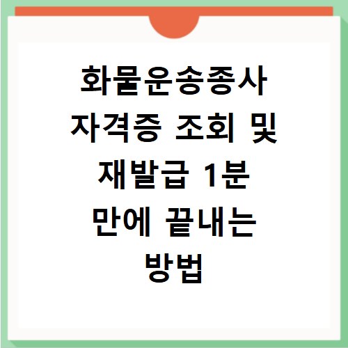 화물운송종사 자격증 조회 및 재발급 1분 만에 끝내는 방법