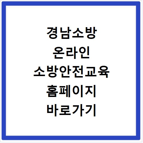 경남소방 온라인 소방안전교육 홈페이지 바로가기 https://edu.gnfire.go.kr