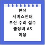 한샘 서비스센터 부산 수리 접수 출장비 AS 이용 꿀팁