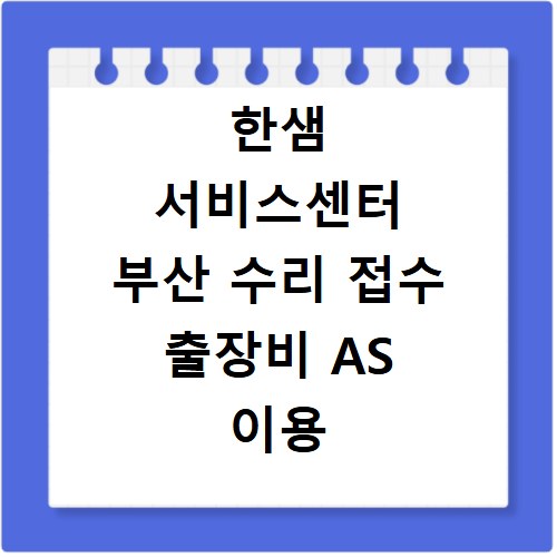 한샘 서비스센터 부산 수리 접수 출장비 AS 이용 꿀팁