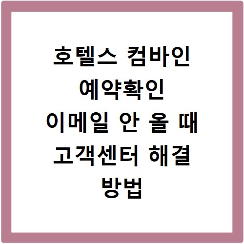 호텔스 컴바인 예약확인 이메일 안 올 때 고객센터 해결 방법