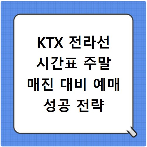 KTX 전라선 시간표 주말 매진 대비 예매 성공 전략