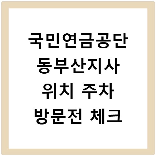 국민연금공단 동부산지사 위치 주차 방문전 체크