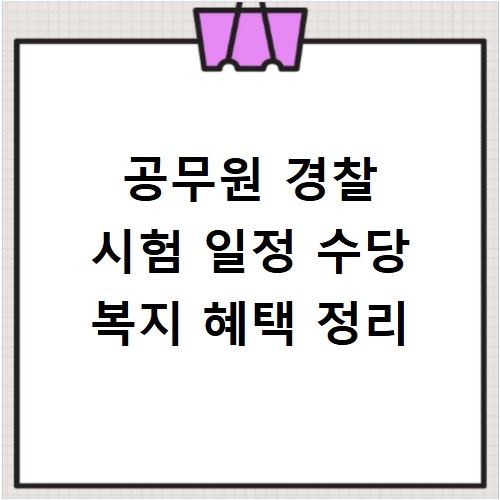 공무원 경찰 시험 일정 수당 복지 혜택 정리