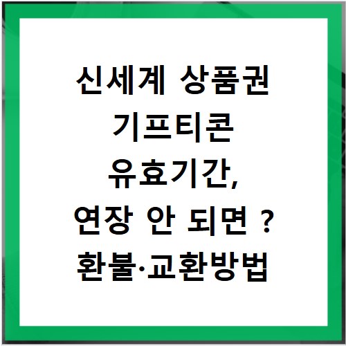 신세계 상품권 기프티콘 유효기간, 연장 안 되면 ? 환불·교환방법