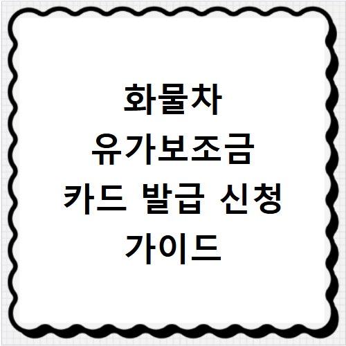 화물차 유가보조금 카드 발급 신청 가이드