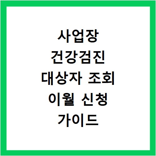 사업장 건강검진 대상자 조회 이월 신청 가이드