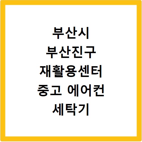 부산시 부산진구 재활용센터 중고 에어컨 세탁기 냉장고 가구 무료수거