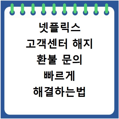 넷플릭스 고객센터 해지 환불 문의 빠르게 해결하는법