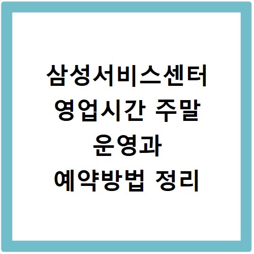 삼성서비스센터 영업시간 주말 운영과 예약방법 정리