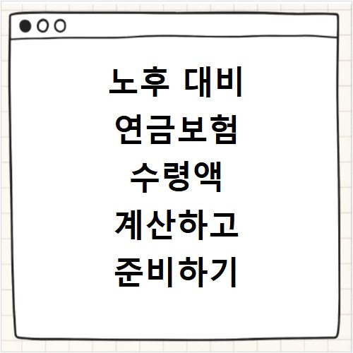 노후 대비 연금보험 수령액 계산하고 준비하기