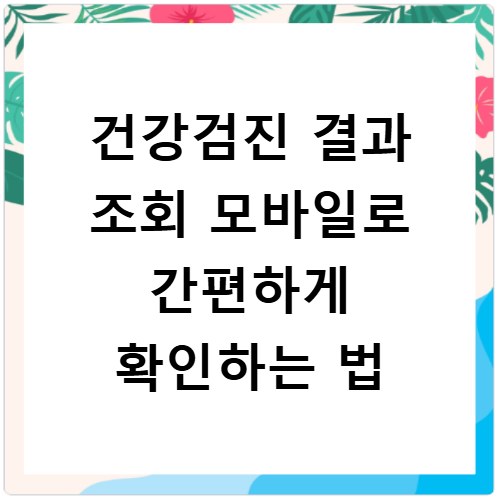 건강검진 결과 조회 모바일로 간편하게 확인하는 법