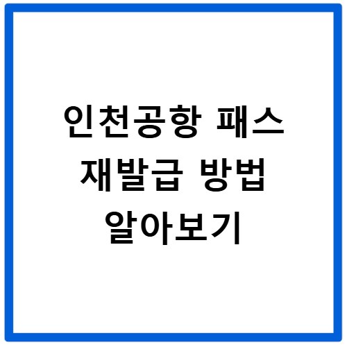 인천공항 패스 재발급 방법 알아보기