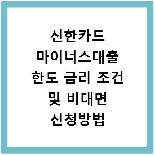 신한카드 마이너스대출 한도 금리 조건 및 비대면 신청방법