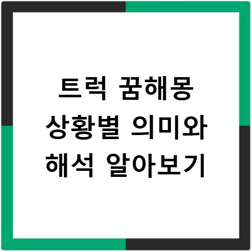 트럭 꿈해몽 상황별 의미와 해석 알아보기