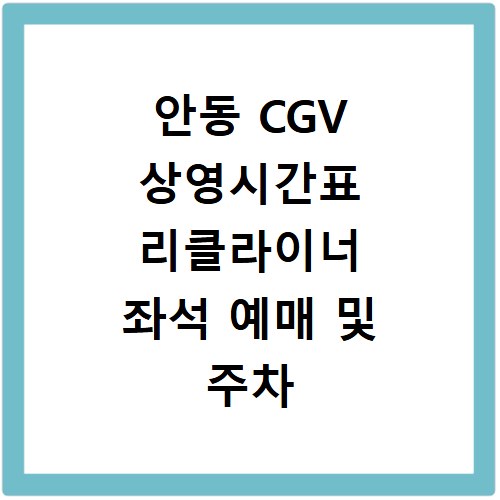 안동 CGV 상영시간표 리클라이너 좌석 예매 및 주차 정보 안내