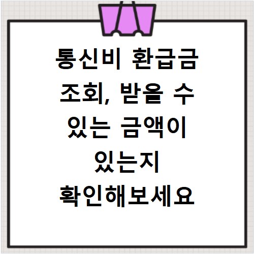 통신비 환급금 조회, 받을 수 있는 금액이 있는지 확인해보세요