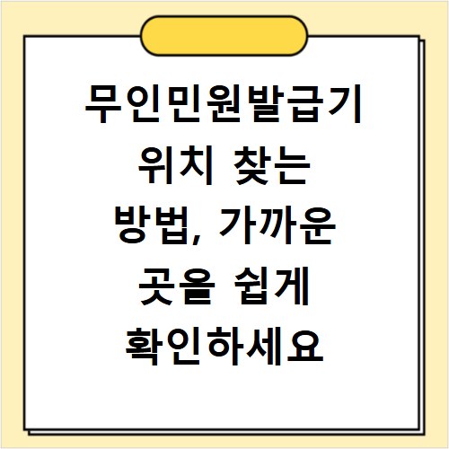 무인민원발급기 위치 찾는 방법, 가까운 곳을 쉽게 확인하세요