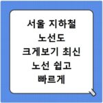 서울 지하철 노선도 크게보기 최신 노선 쉽고 빠르게 확인하기