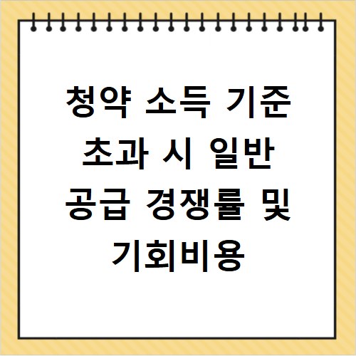 청약 소득 기준 초과 시 일반 공급 경쟁률 및 기회비용