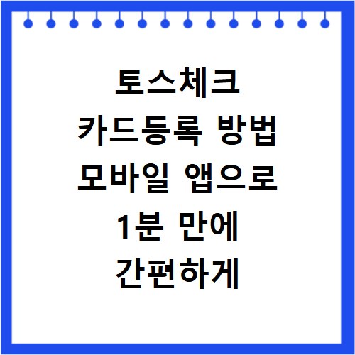 토스체크 카드등록 방법 모바일 앱으로 1분 만에 간편하게 등록하기