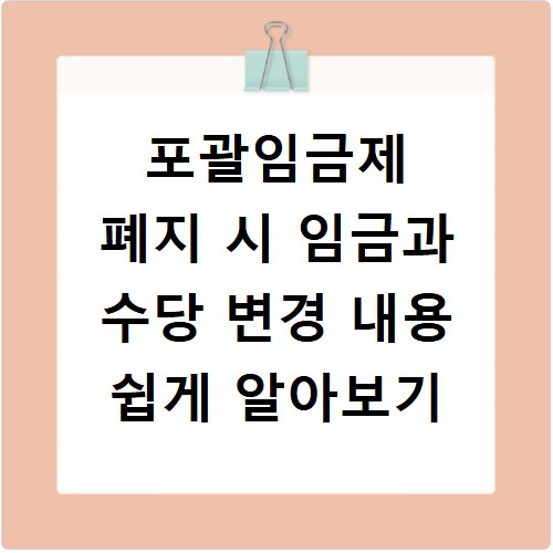 포괄임금제 폐지 시 임금과 수당 변경 내용 쉽게 알아보기