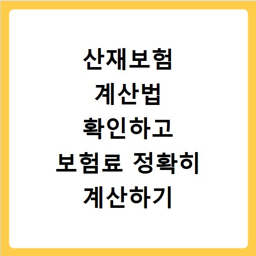 산재보험 계산법 확인하고 보험료 정확히 계산하기