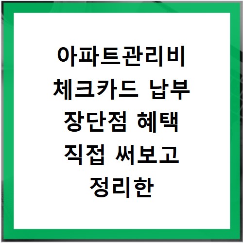 아파트관리비 체크카드 납부 장단점 혜택 직접 써보고 정리한 솔직 후기