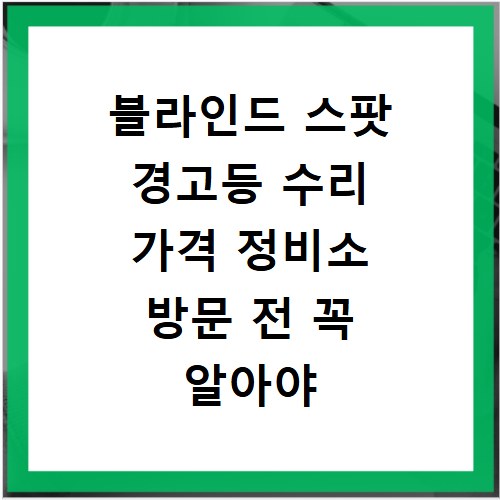 블라인드 스팟 경고등 수리 가격 정비소 방문 전 꼭 알아야 할 정보