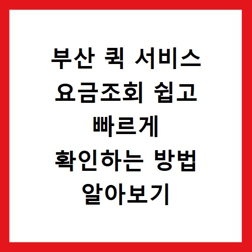 부산 퀵 서비스 요금조회 쉽고 빠르게 확인하는 방법 알아보기