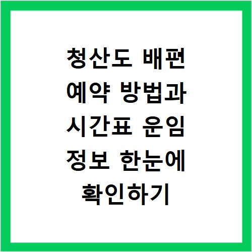 청산도 배편 예약 방법과 시간표 운임 정보 한눈에 확인하기
