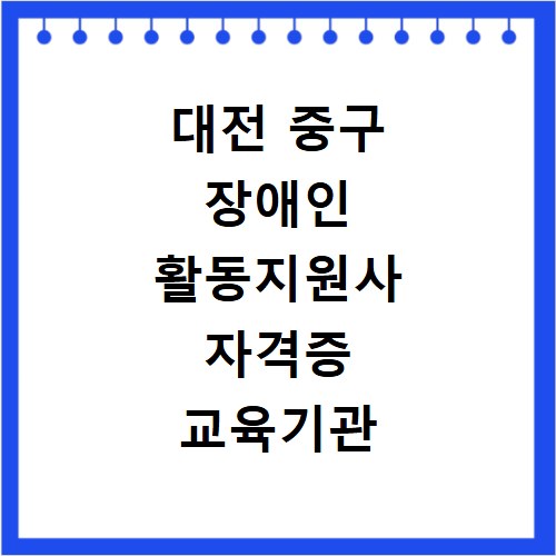 대전 중구 장애인 활동지원사 자격증 교육기관 신청 방법 알아보기