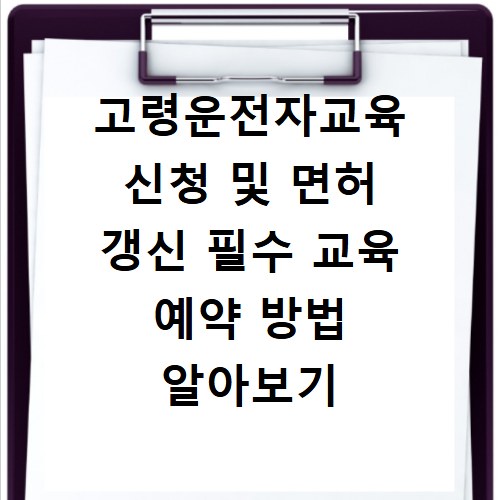 고령운전자교육 신청 및 면허 갱신 필수 교육 예약 방법 알아보기