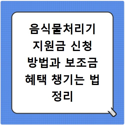 음식물처리기 지원금 신청 방법과 보조금 혜택 챙기는 법 정리