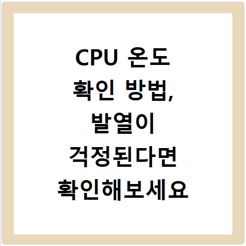 CPU 온도 확인 방법, 발열이 걱정된다면 확인해보세요