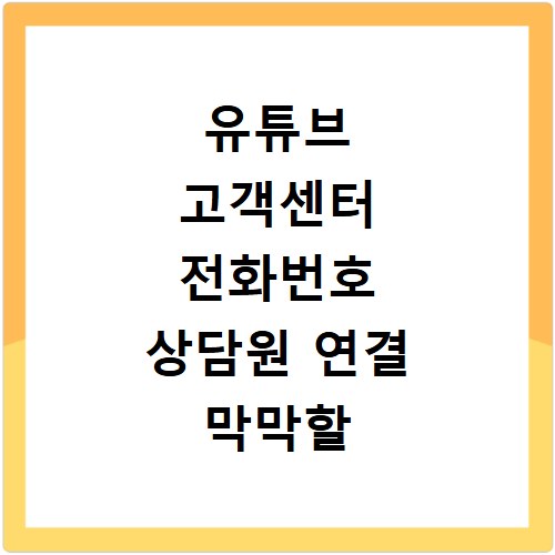 유튜브 고객센터 전화번호 상담원 연결 막막할 때 바로 해결하는 방법
