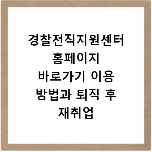 경찰전직지원센터 홈페이지 바로가기 이용 방법과 퇴직 후 재취업 성공 전략 알아보기