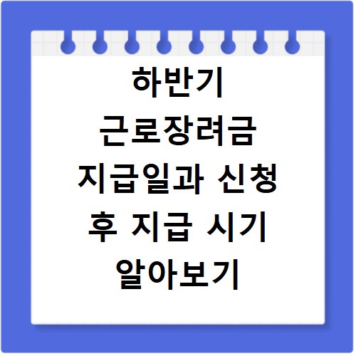 하반기 근로장려금 지급일과 신청 후 지급 시기 알아보기