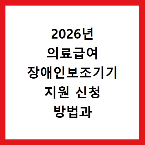 2026년 의료급여 장애인보조기기 지원 신청 방법과 혜택 정리