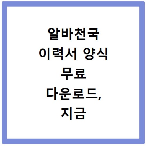 알바천국 이력서 양식 무료 다운로드, 지금 바로 확인하세요