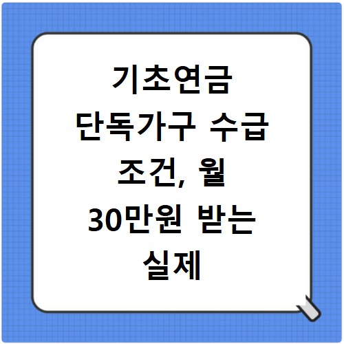 기초연금 단독가구 수급 조건, 월 30만원 받는 실제 사례 공개