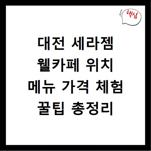 대전 세라젬 웰카페 위치 메뉴 가격 체험 꿀팁 총정리