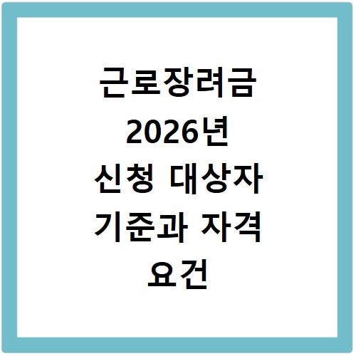 근로장려금 2026년 신청 대상자 기준과 자격 요건 확인 방법