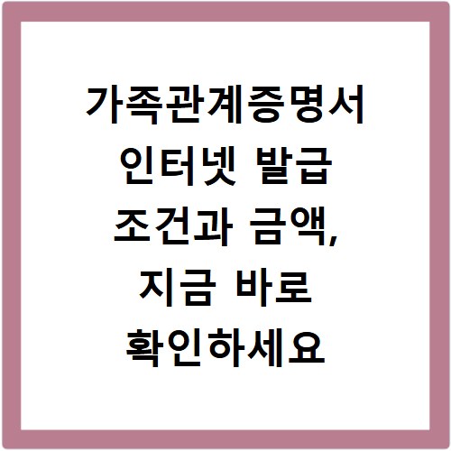 가족관계증명서 인터넷 발급 조건과 금액, 지금 바로 확인하세요