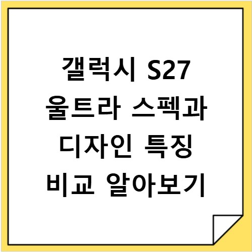 갤럭시 S27 울트라 스펙과 디자인 특징 비교 알아보기