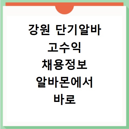 강원 단기알바 고수익 채용정보 알바몬에서 바로 찾는 법