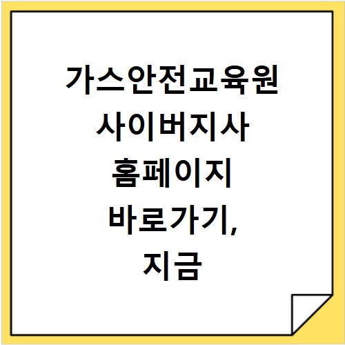 가스안전교육원 사이버지사 홈페이지 바로가기, 지금 바로 접속하세요